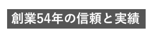 創業54年の信頼と実績